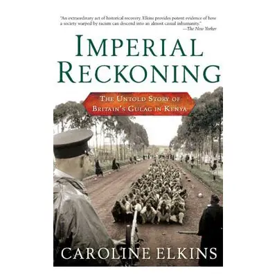 "Imperial Reckoning: The Untold Story of Britain's Gulag in Kenya" - "" ("Elkins Caroline")