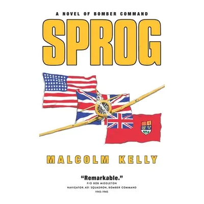 "Sprog: A Novel of Bomber Command" - "" ("Kelly Malcolm")