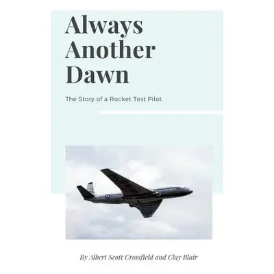 "Always Another Dawn: The Story of a Rocket Test Pilot" - "" ("Crossfield Albert Scott")