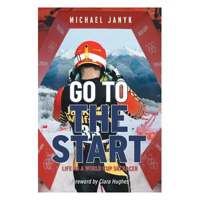 "Go to the Start: Life as a World Cup Ski Racer" - "" ("Janyk Michael")