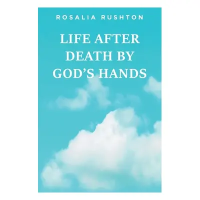 "Life After Death by God's Hands" - "" ("Rushton Rosalia")