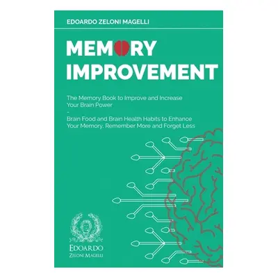 "Memory Improvement: The Memory Book to Improve and Increase Your Brain Power - Brain Food and B