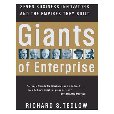 "Giants of Enterprise: Seven Business Innovators and the Empires They Built" - "" ("Tedlow Richa