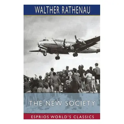 "The New Society (Esprios Classics)" - "" ("Rathenau Walther")