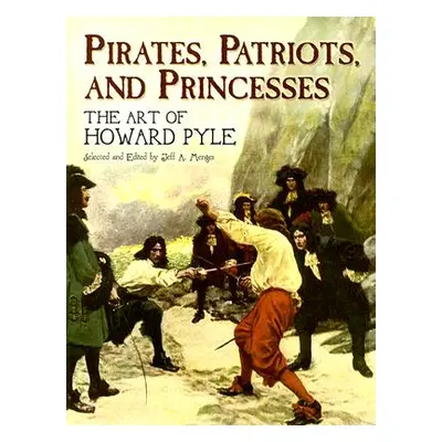 "Pirates, Patriots, and Princesses: The Art of Howard Pyle" - "" ("Pyle Howard")