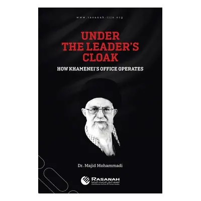 "Under the Leader's Cloak: How Khamenei's Office Operates" - "" ("Mohammadi Majid")