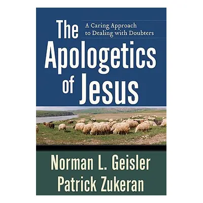 "The Apologetics of Jesus: A Caring Approach to Dealing with Doubters" - "" ("Geisler Norman L."