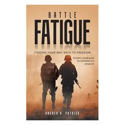 "Battle Fatigue: Finding Your Way Back to Freedom" - "" ("Patrick Andrea A.")