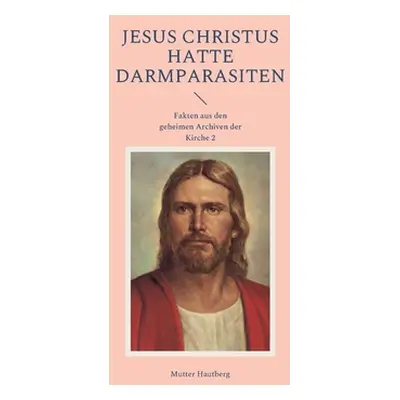 "Jesus Christus hatte Darmparasiten: Fakten aus den geheimen Archiven der Kirche 2" - "" ("Hautb