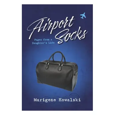 "Airport Socks: Pages from a Daughter's Life" - "" ("Kowalski Marigene")