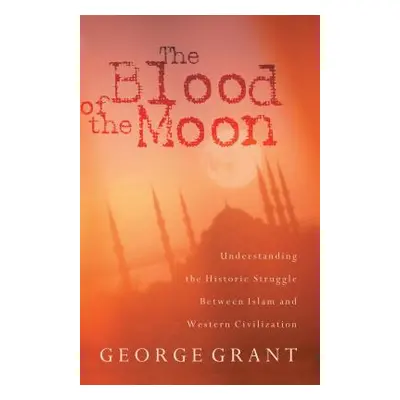 "The Blood of the Moon: Understanding the Historic Struggle Between Islam and Western Civilizati