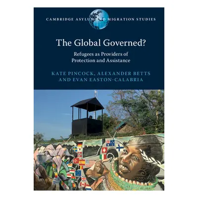 "The Global Governed?: Refugees as Providers of Protection and Assistance" - "" ("Pincock Kate")