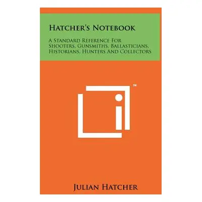 "Hatcher's Notebook: A Standard Reference For Shooters, Gunsmiths, Ballasticians, Historians, Hu