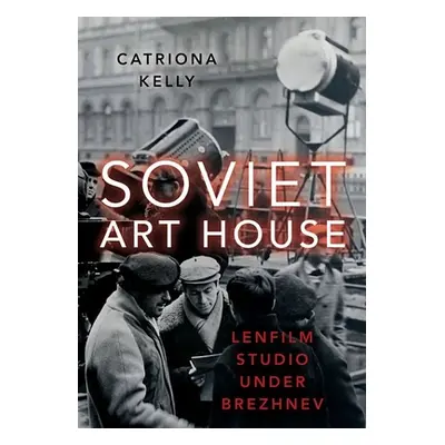 "Soviet Art House: Lenfilm Studio Under Brezhnev" - "" ("Kelly Catriona")