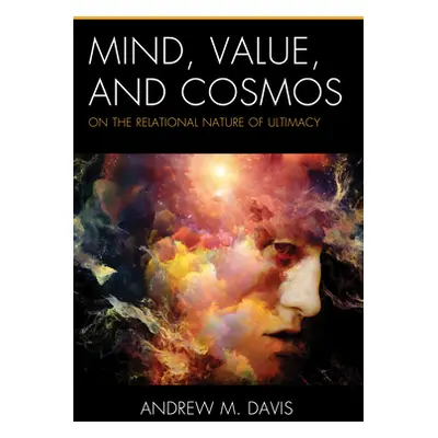 "Mind, Value, and Cosmos: On the Relational Nature of Ultimacy" - "" ("Davis Andrew M.")