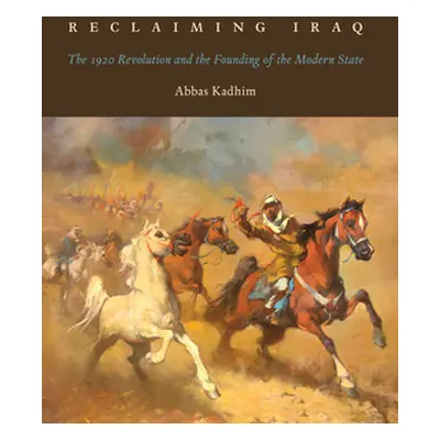 "Reclaiming Iraq: The 1920 Revolution and the Founding of the Modern State" - "" ("Kadhim Abbas"