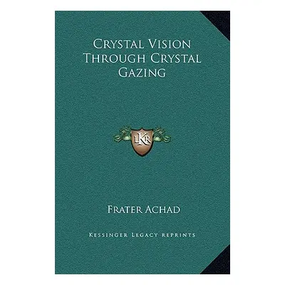 "Crystal Vision Through Crystal Gazing" - "" ("Achad Frater")