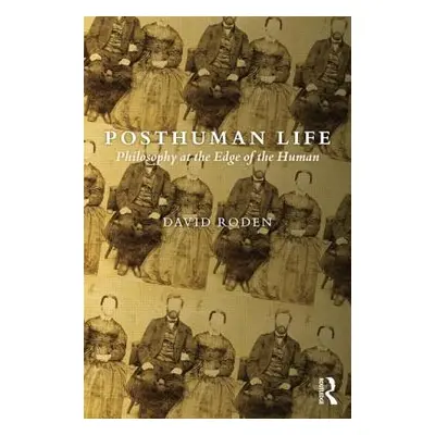 "Posthuman Life: Philosophy at the Edge of the Human" - "" ("Roden David")