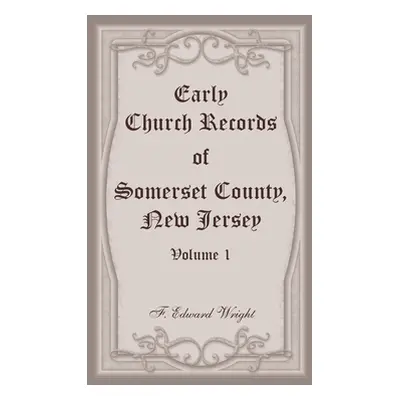 "Early Church Records of Somerset County, New Jersey, Volume 1" - "" ("Wright F. Edward")