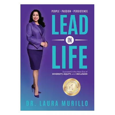 "Lead in Life, People. Passion. Persistence: Succeed in the New Era of Diversity, Equity, and In