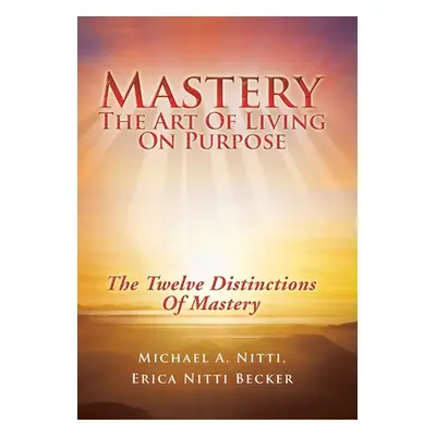 "Mastery: The Art of Living on Purpose" - "" ("Nitti Michael A.")