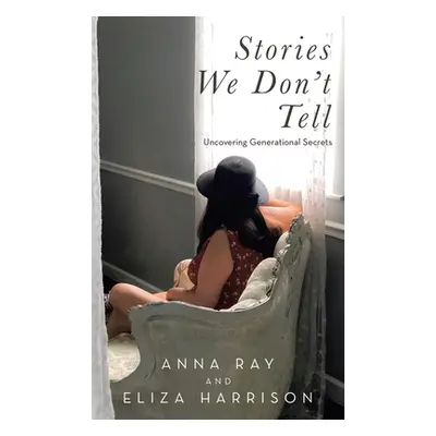 "Stories We Don't Tell: Uncovering Generational Secrets" - "" ("Ray Anna")