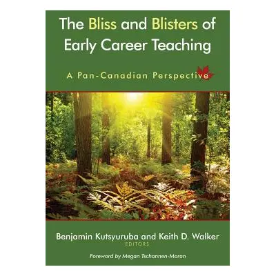 "The Bliss and Blisters of Early Career Teaching: A Pan-Canadian Perspective" - "" ("Kutsyuruba 