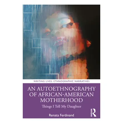 "An an Autoethnography of African American Motherhood: Things I Tell My Daughter" - "" ("Ferdina