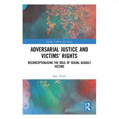 "Adversarial Justice and Victims' Rights: Reconceptualising the Role of Sexual Assault Victims" 