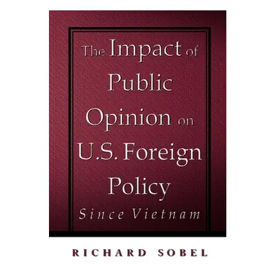 "The Impact of Public Opinion on U.S. Foreign Policy Since Vietnam" - "" ("Sobel Richard")