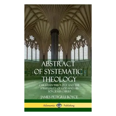 "Abstract of Systematic Theology: Christian Theology and the Spirituality of God and His Son, Je