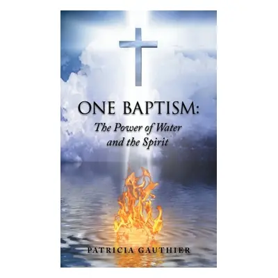 "One Baptism: The Power of Water and the Spirit" - "" ("Gauthier Patricia")