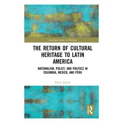 "The Return of Cultural Heritage to Latin America: Nationalism, Policy, and Politics in Colombia