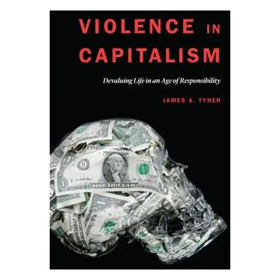 "Violence in Capitalism: Devaluing Life in an Age of Responsibility" - "" ("Tyner James A.")