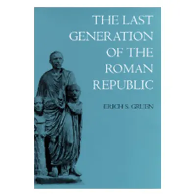 "The Last Generation of the Roman Republic" - "" ("Gruen Erich S.")