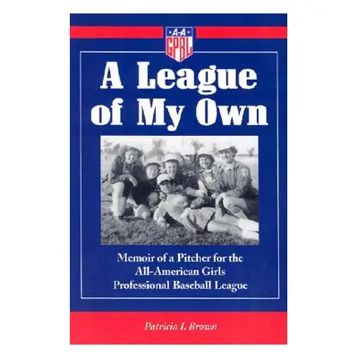 "A League of My Own: Memoir of a Pitcher for the All-American Girls Professional Baseball League