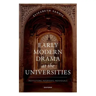 "Early Modern Drama at the Universities: Institutions, Intertexts, Individuals" - "" ("Sandis El