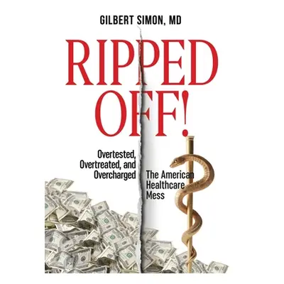 "Ripped Off!: Overtested, Overtreated and Overcharged, the American Healthcare Mess" - "" ("Simo