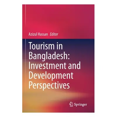 "Tourism in Bangladesh: Investment and Development Perspectives" - "" ("Hassan Azizul")