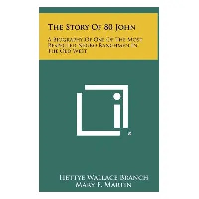 "The Story Of 80 John: A Biography Of One Of The Most Respected Negro Ranchmen In The Old West" 