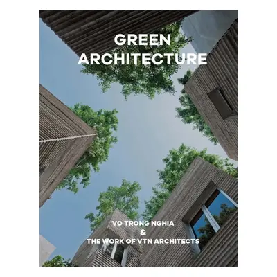 "Green Architecture: Vo Trong Nghia & the Work of Vtn Architects" - "" ("Architects Vtn")