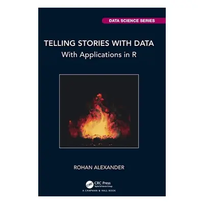 "Telling Stories with Data: With Applications in R" - "" ("Alexander Rohan")