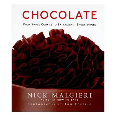 "Chocolate: From Simple Cookies to Extravagant Showstoppers" - "" ("Malgieri Nick")