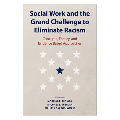 "Social Work and the Grand Challenge to Eliminate Racism: Concepts, Theory, and Evidence Based A