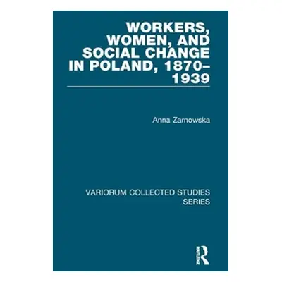 "Workers, Women, and Social Change in Poland, 1870-1939" - "" ("Zarnowska Anna")