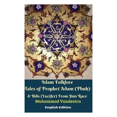 "Islam Folklore Tales of Prophet Adam (Pbuh) and Iblis (Lucifer) From Jinn Race English Edition"