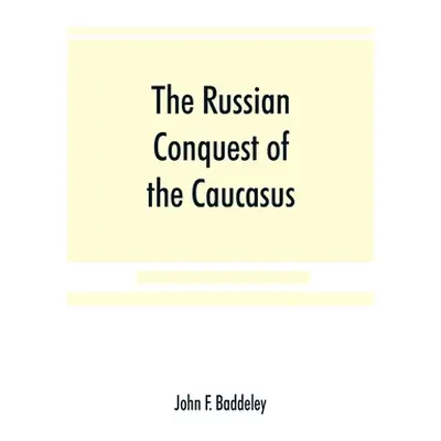 "The Russian conquest of the Caucasus" - "" ("F. Baddeley John")