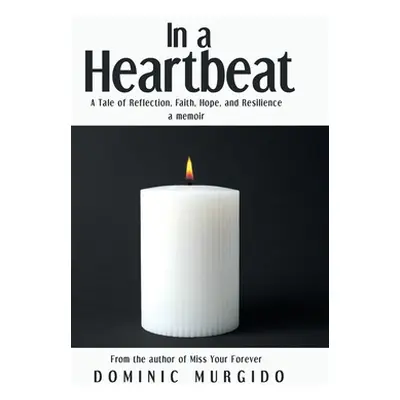 "In a Heartbeat: A Tale of Reflection, Faith, Hope, and Resilience" - "" ("Murgido Dominic")