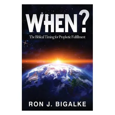 "When?: The Prophetic Timing of Biblical Fulfillment" - "" ("Bigalke Ron J.")