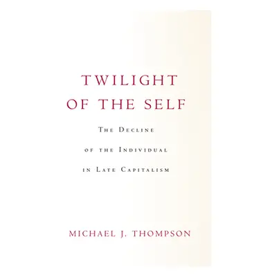 "Twilight of the Self: The Decline of the Individual in Late Capitalism" - "" ("Thompson Michael